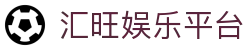 汇旺娱乐平台 - 官网最新入口